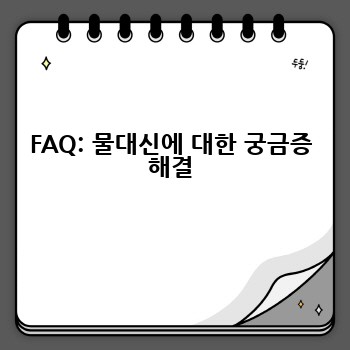 FAQ: 물대신에 대한 궁금증 해결