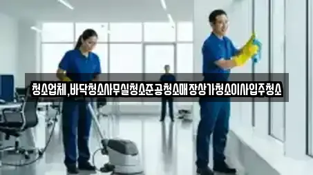 청소업체,바닥청소사무실청소준공청소매장상가청소이사입주청소