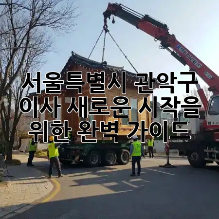 서울특별시 관악구 이사, 새로운 시작을 위한 완벽 가이드! 🏡📦✨