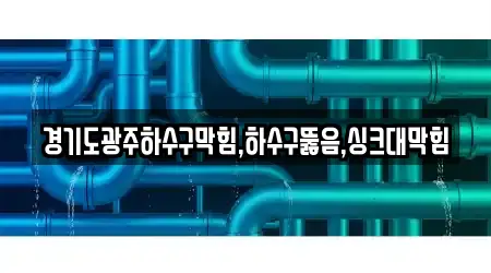 경기도광주하수구막힘,하수구뚫음,싱크대막힘