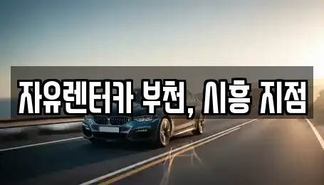 경기도 부천시 원미구 소사동 렌트카 전문 자유렌터카 부천, 시흥 지점