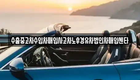 경남 김해시 한림면 중고차매입 전문 수출중고차수입차매입사고차노후경유차법인차매입센타