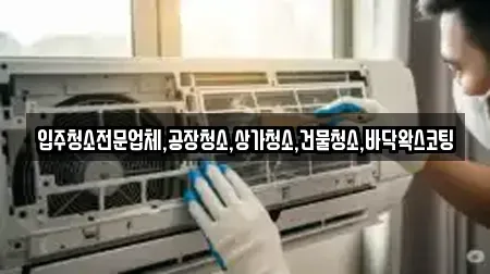입주청소전문업체,공장청소,상가청소,건물청소,바닥왁스코팅