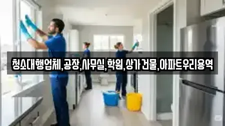 청소대행업체,공장,사무실,학원,상가건물,아파트우리용역